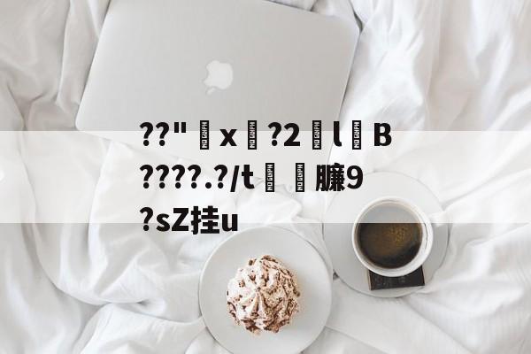 ??"漇x杮?2拻lB????.?/t臁9?sZ挂u -亚博体育平台